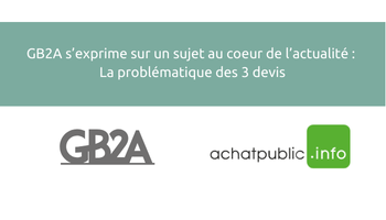 GB2A s’exprime sur un sujet au cœur de l’actualité : la pratique des « 3 devis » en marchés publics remise en question